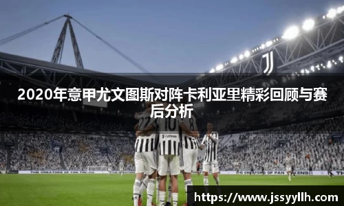 2020年意甲尤文图斯对阵卡利亚里精彩回顾与赛后分析